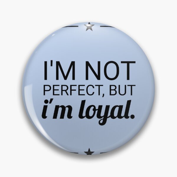 Item preview, I am not prefect, but i am loyal. designed and sold by Shady55.