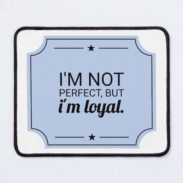 Item preview, I am not prefect, but i am loyal. designed and sold by Shady55.