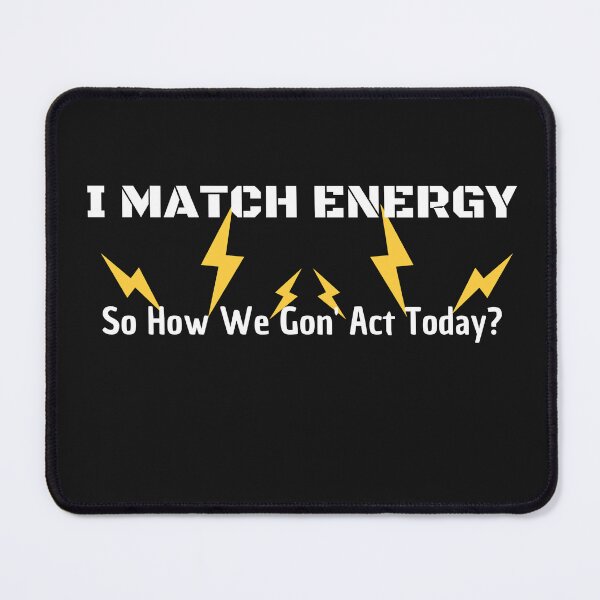 Item preview, I Match Energy So How We Gon' Act Today Matching Energy designed and sold by Clouth Clothing ⭐⭐⭐⭐⭐.