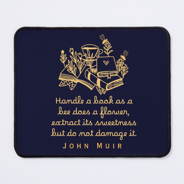 Item preview, John Muir quote: Handle a book as a bee does a flower, extract its sweetness but do not damage it. designed and sold by artbleed.