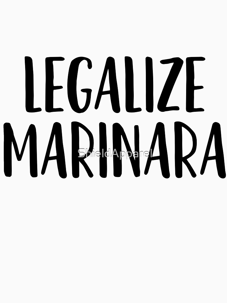 "Legalize Marinara Great For Sarcastic Meme" Tshirt by ShieldApparel