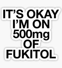 It's Okay I'm on 500mg Of Fukitol x Sarcastic Quote Sticker