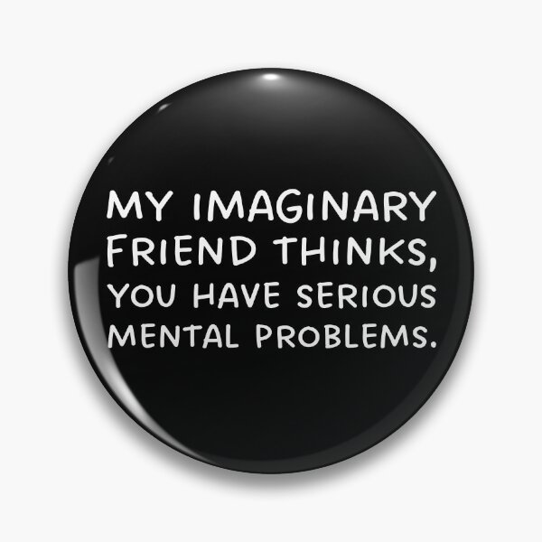 Item preview, My imaginary friend thinks, you have serious mental problems. designed and sold by UnCoverDesign.