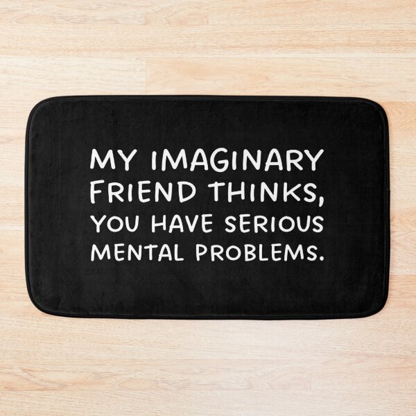 Item preview, My imaginary friend thinks, you have serious mental problems. designed and sold by UnCoverDesign.