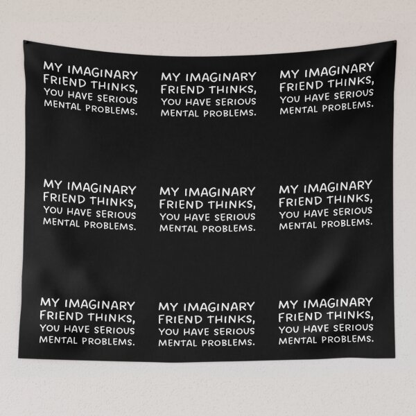 Item preview, My imaginary friend thinks, you have serious mental problems. designed and sold by UnCoverDesign.