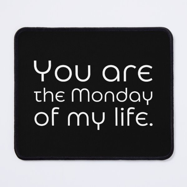Item preview, You are the Monday of my life. designed and sold by UnCoverDesign.