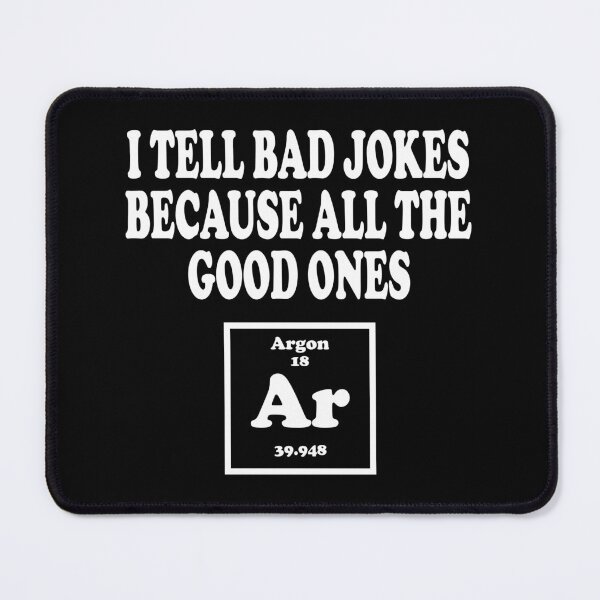 Item preview, I Tell Bad Jokes Because All The Good Ones Argon designed and sold by ScienceCorner.