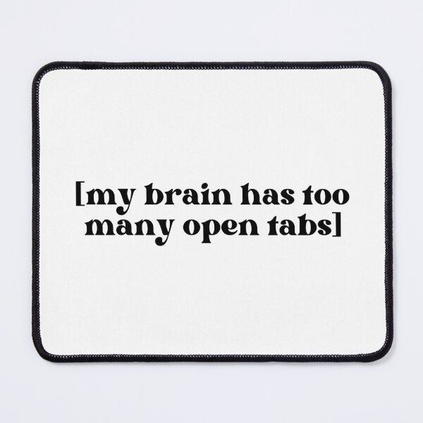 Item preview, My Brain Has Too Many Open Tabs designed and sold by Aurakuarts.
