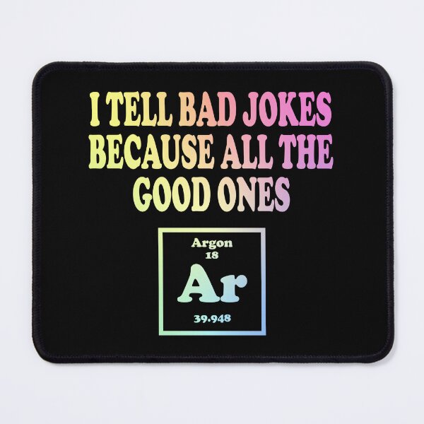 Item preview, I Tell Bad Jokes Because All The Good Ones Argon designed and sold by ScienceCorner.