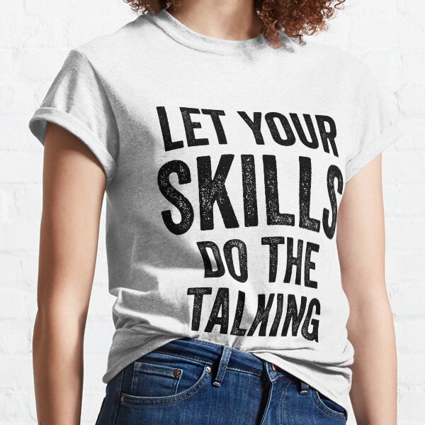 Let Your Skills Talk - Great For Motivation Mindful Classic T-Shirt