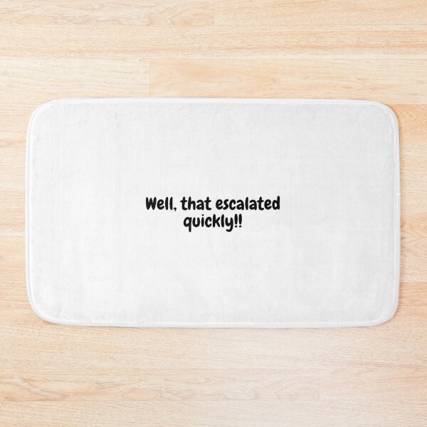 Item preview, Well, that escalated quickly! designed and sold by HarmonicBrush.