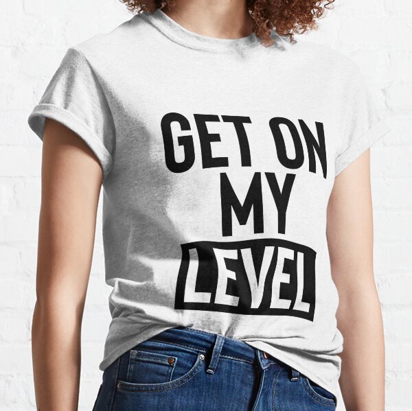 Get On My Level TShirts Redbubble