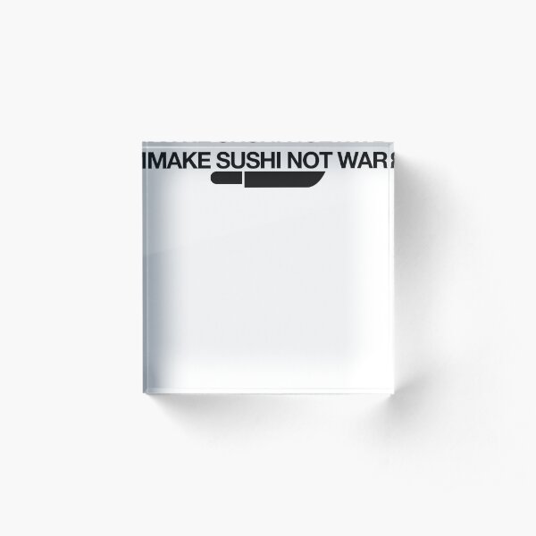 Make Sushi Not War = Food Lovers Acrylic Block