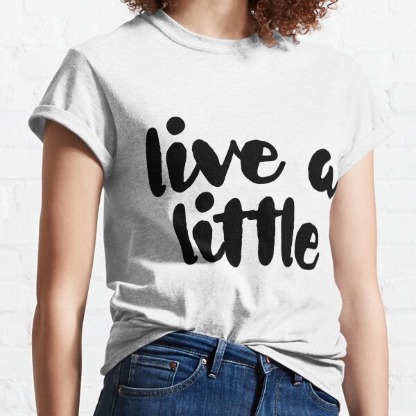 Live A Little - Great For Motivation Mindful Classic T-Shirt