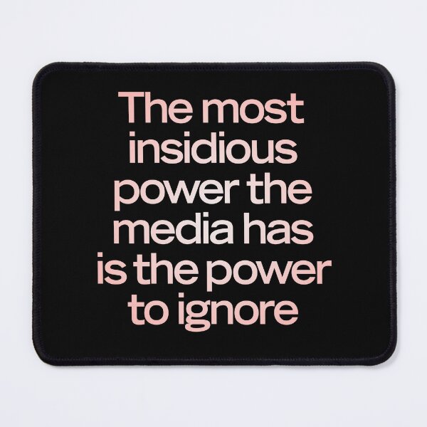 Item preview, The most insidious power the media has is the power to ignore. v.2 designed and sold by x1brett.