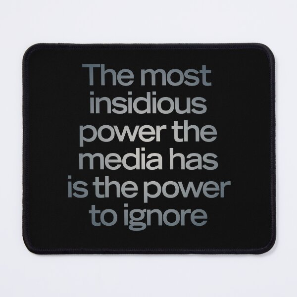 Item preview, The most insidious power the media has is the power to ignore. v.4 designed and sold by x1brett.