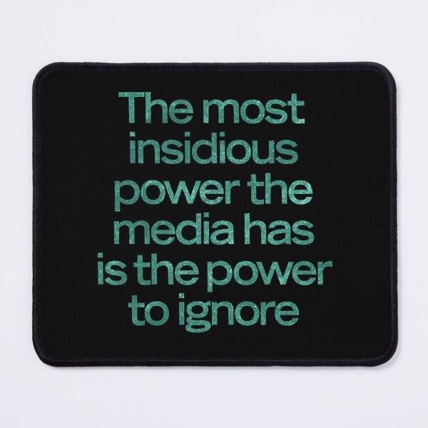 Item preview, The most insidious power the media has is the power to ignore. v.5 designed and sold by x1brett.