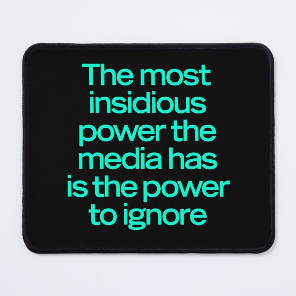 Item preview, The most insidious power the media has is the power to ignore. v.8 designed and sold by x1brett.