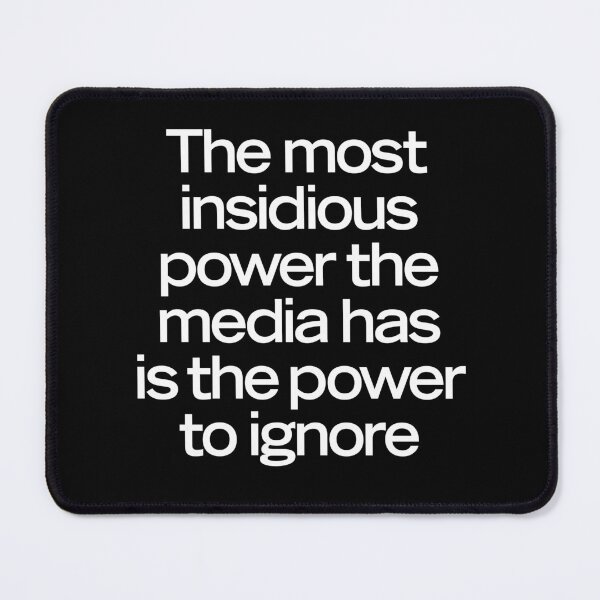 Item preview, The most insidious power the media has is the power to ignore. v.9 designed and sold by x1brett.
