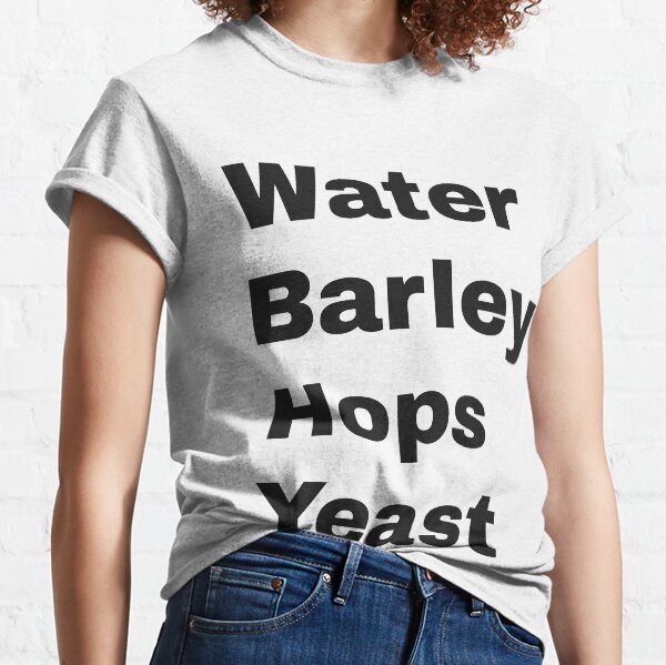 Water, Barley, Hops, Yeast (black text) Classic T-Shirt