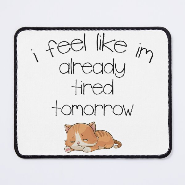 Item preview, I Feel Like I'm Already Tired Tomorrow designed and sold by Angry Swan Designs.