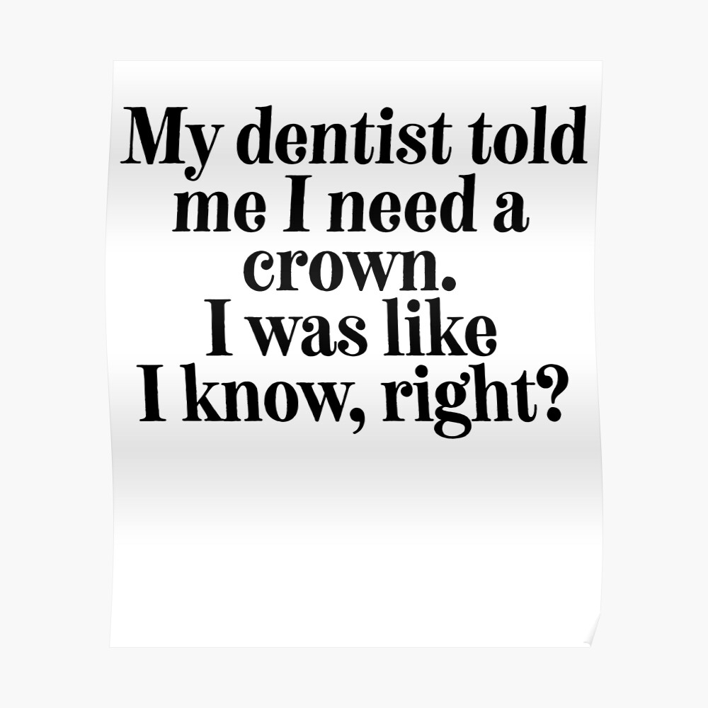 My Dentist Told Me I Need A Crown Sarcastic Quote Sticker By Strangestreet Redbubble