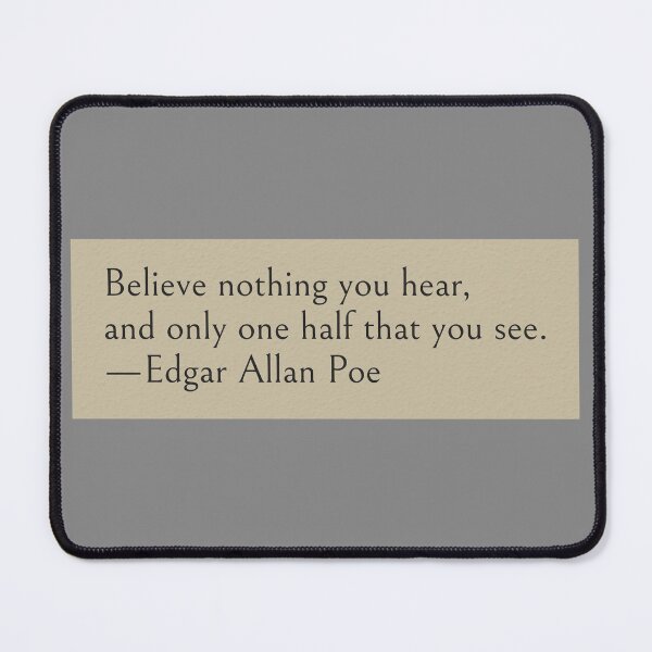 Item preview, Believe nothing you hear, and only one half that you see. —Edgar Allan Poe Quote designed and sold by wonderxwander.