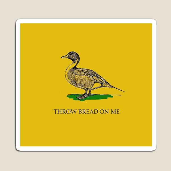 THROW BREAD ON ME Magnet