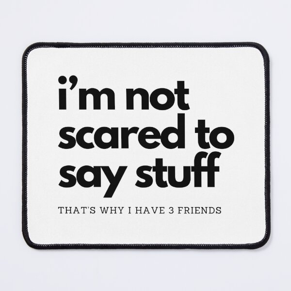 Item preview, I'm not scared to say stuff - That's why I have 3 friends designed and sold by PrettyPinkSkies.