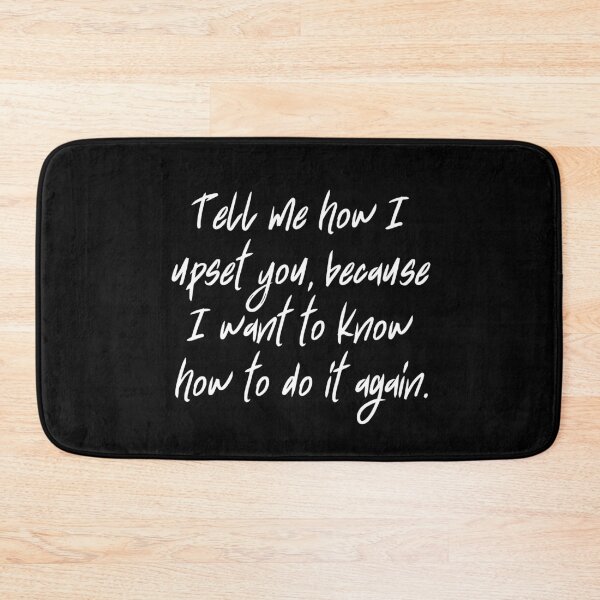 Item preview, Tell me how I upset you, because I want to know how to do it again. designed and sold by UnCoverDesign.
