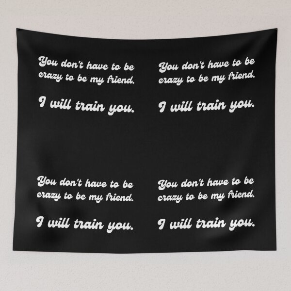 Item preview, You don't have to be crazy to be my friend. I will train you. designed and sold by UnCoverDesign.