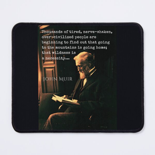 Item preview, John Muir portrait and quote: Thousands of tired, nerve-shaken, over-civilized people are beginning to find out that going to the mountains is going home; designed and sold by artbleed.