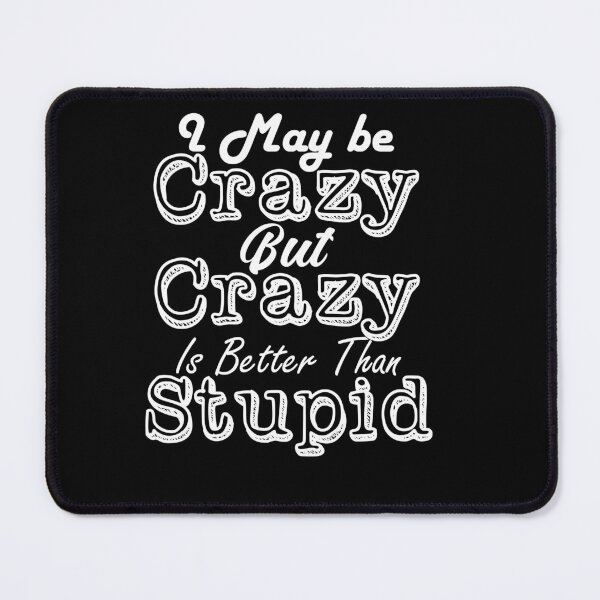Item preview, I May Be Crazy But Crazy Is Far Better Than Stupid crazy stupidity shirt for crazy designed and sold by sami david ⭐⭐⭐⭐⭐.