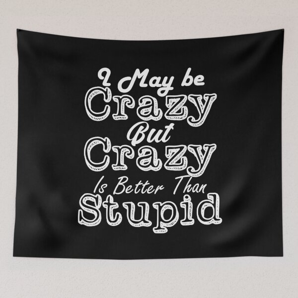 Item preview, I May Be Crazy But Crazy Is Far Better Than Stupid crazy stupidity shirt for crazy designed and sold by sami david ⭐⭐⭐⭐⭐.