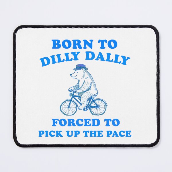 Item preview, Born To Dilly Dally Forced To Pick Up The Pace designed and sold by artzaka.