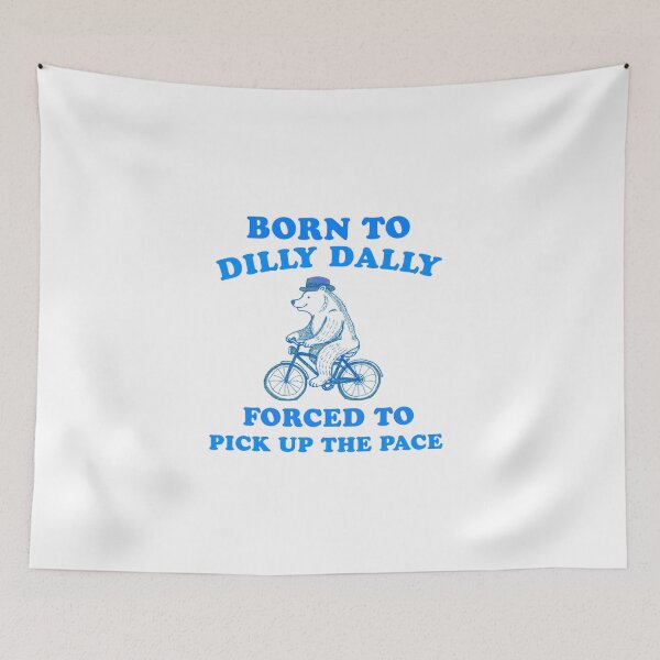 Item preview, Born To Dilly Dally Forced To Pick Up The Pace designed and sold by artzaka.