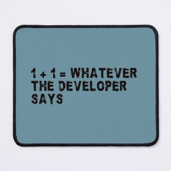Item preview, 1 + 1 = whatever the developer says programming joke designed and sold by mariya-ivanova.