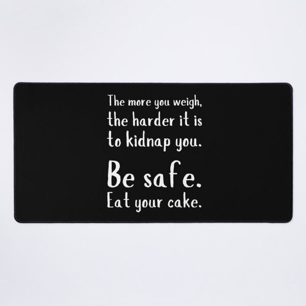 Item preview, The more you weigh, the harder it is to kidnap you. Be safe. Eat your cake. designed and sold by UnCoverDesign.