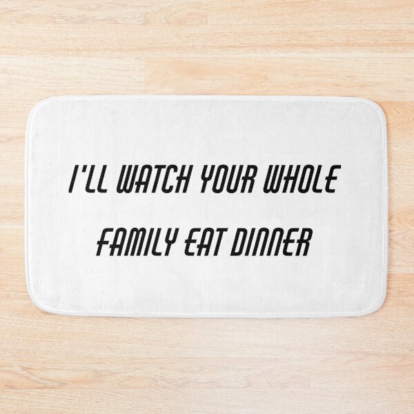 Item preview, I'll Watch Your Whole Family Eat Dinner designed and sold by DavesArtBook.