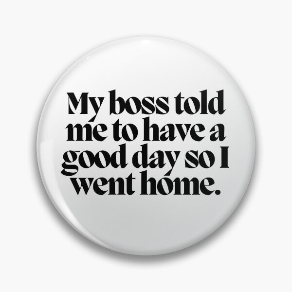 Item preview, My boss told me to have a good day so I went home.  designed and sold by CharmStudio.