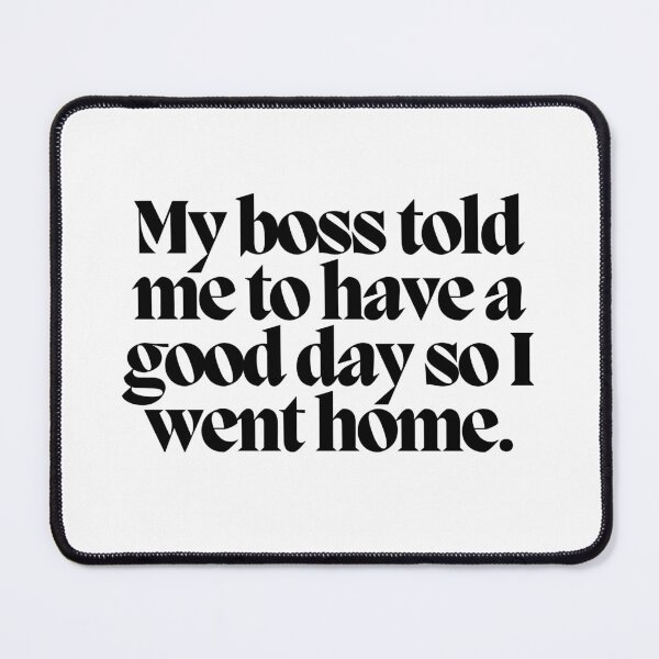 Item preview, My boss told me to have a good day so I went home. designed and sold by CharmStudio.