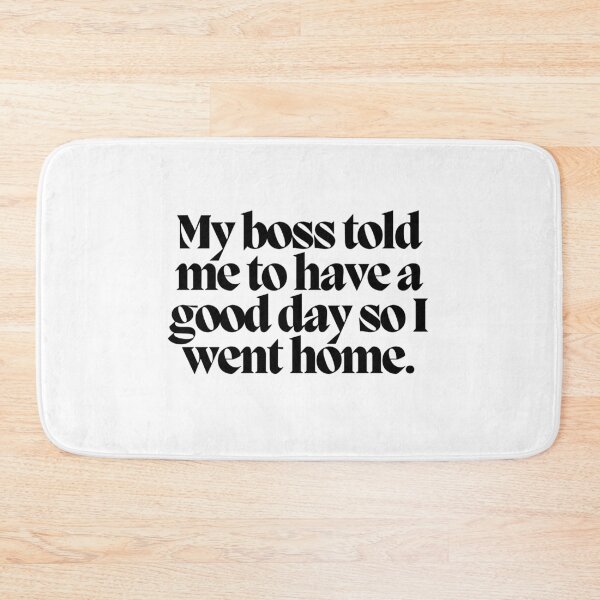 Item preview, My boss told me to have a good day so I went home.  designed and sold by CharmStudio.