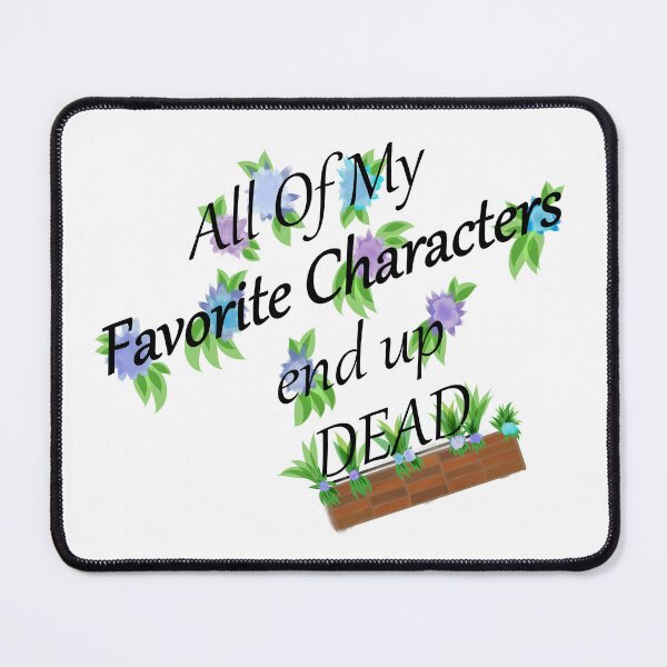 Item preview, All My Favorite Characters End Up Dead (blue and purple flowers) designed and sold by DruidOcelotArt.