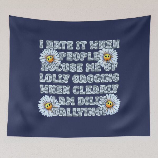 Item preview, I hate it when people accuse me of lolly gagging when clearly I am dilly dallying! With smiling daisies. designed and sold by JoyOfHopeStore.