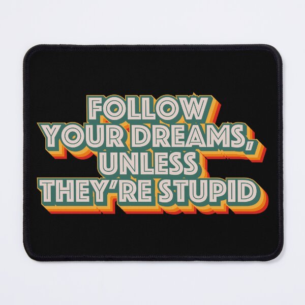 Item preview, Follow Your Dreams, Unless They're Stupid designed and sold by Texterns.