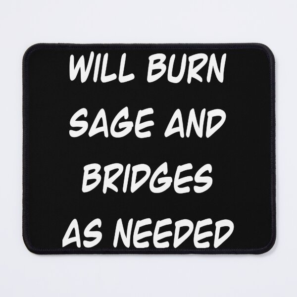 Item preview, I will burn sage and bridges as needed designed and sold by Flowersonstuff.