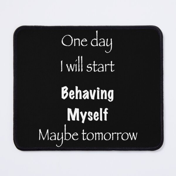 Item preview, One day I’ll start behaving myself maybe tomorrow designed and sold by Flowersonstuff.