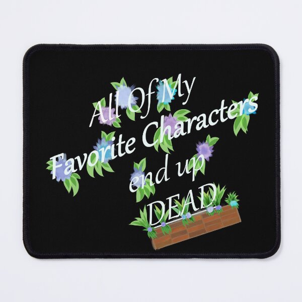 Item preview, All My Favorite Characters End Up Dead ( White Text blue and purple flowers) designed and sold by DruidOcelotArt.