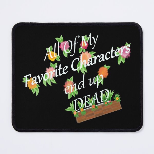 Item preview, All My Favorite Characters End Up Dead (white text, pink and orange flowers) designed and sold by DruidOcelotArt.