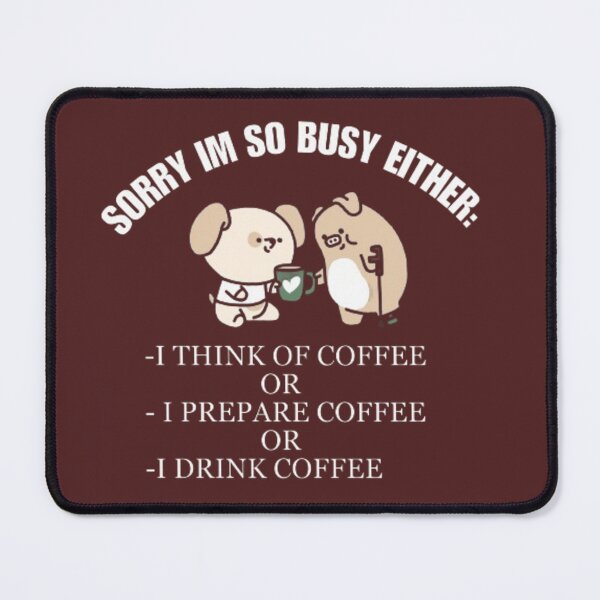 Item preview, Sorry Im so busy either i think of coffee or prepare coffee or drink coffee. designed and sold by Jimmybyjimmy.